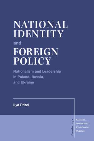 National Identity and Foreign Policy: Nationalism and Leadership in Poland, Russia and Ukraine de Ilya Prizel