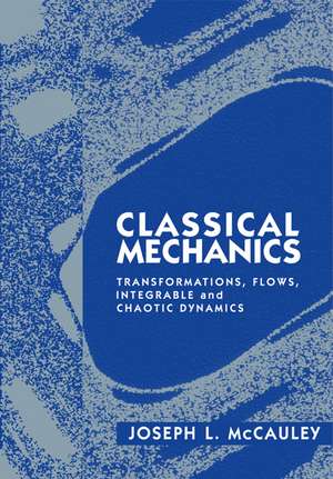 Classical Mechanics: Transformations, Flows, Integrable and Chaotic Dynamics de Joseph L. McCauley