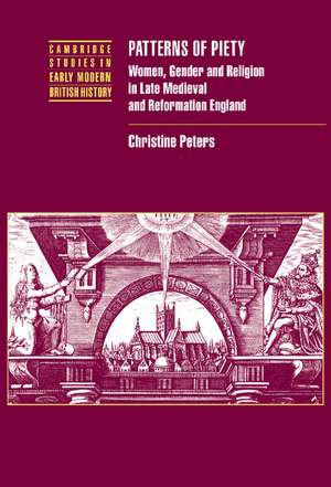 Patterns of Piety: Women, Gender and Religion in Late Medieval and Reformation England de Christine Peters