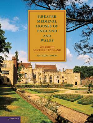 Greater Medieval Houses of England and Wales, 1300–1500: Volume 3, Southern England de Anthony Emery