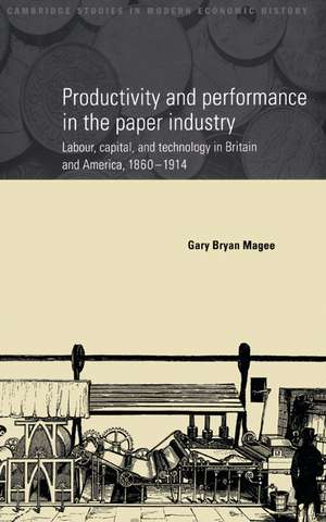 Productivity and Performance in the Paper Industry: Labour, Capital and Technology in Britain and America, 1860–1914 de Gary Bryan Magee