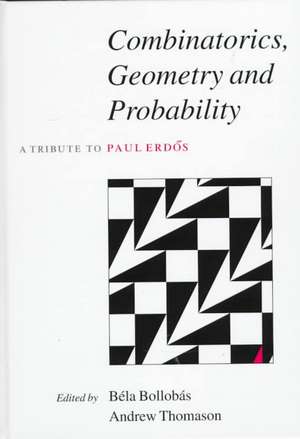 Combinatorics, Geometry and Probability: A Tribute to Paul Erdös de Béla Bollobás