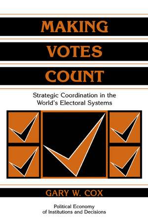 Making Votes Count: Strategic Coordination in the World's Electoral Systems de Gary W. Cox