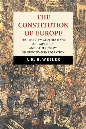 The Constitution of Europe: 'Do the New Clothes Have an Emperor?' and Other Essays on European Integration de J. H. H. Weiler