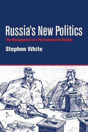 Russia's New Politics: The Management of a Postcommunist Society de Stephen White