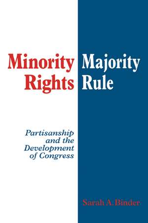 Minority Rights, Majority Rule: Partisanship and the Development of Congress de Sarah A. Binder