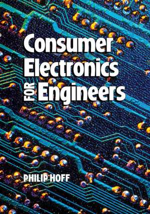 Consumer Electronics for Engineers de Philip Hoff