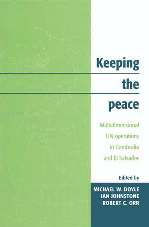 Keeping the Peace: Multidimensional UN Operations in Cambodia and El Salvador de Michael W. Doyle