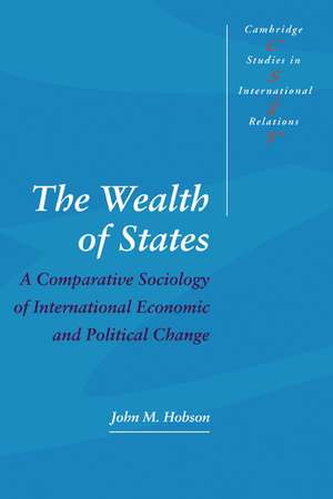 The Wealth of States: A Comparative Sociology of International Economic and Political Change de John M. Hobson