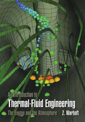 An Introduction to Thermal-Fluid Engineering: The Engine and the Atmosphere de Zellman Warhaft