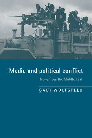 Media and Political Conflict: News from the Middle East de Gadi Wolfsfeld