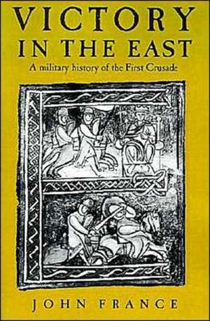 Victory in the East: A Military History of the First Crusade de John France