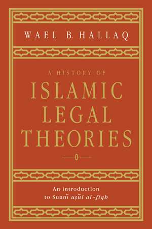 A History of Islamic Legal Theories: An Introduction to Sunni Usul al-fiqh de Wael B. Hallaq