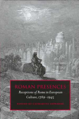 Roman Presences: Receptions of Rome in European Culture, 1789–1945 de Catharine Edwards