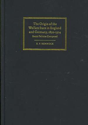 The Origin of the Welfare State in England and Germany, 1850–1914: Social Policies Compared de E. P. Hennock