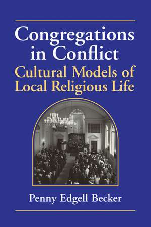 Congregations in Conflict: Cultural Models of Local Religious Life de Penny Edgell Becker