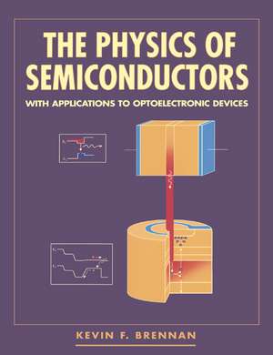 The Physics of Semiconductors: With Applications to Optoelectronic Devices de Kevin F. Brennan