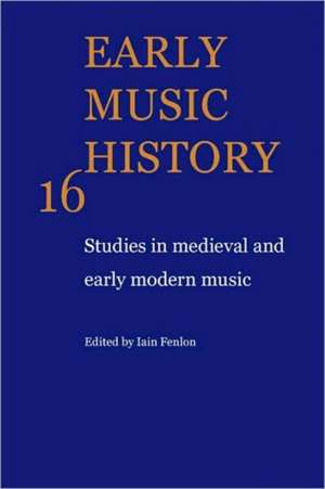 Early Music History: Volume 16: Studies in Medieval and Early Modern Music de Iain Fenlon