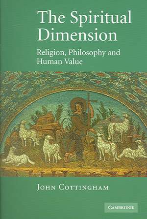 The Spiritual Dimension: Religion, Philosophy and Human Value de John Cottingham