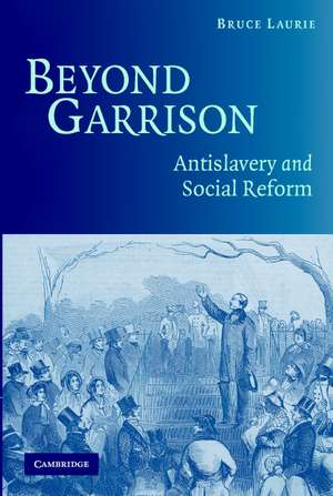 Beyond Garrison: Antislavery and Social Reform de Bruce Laurie