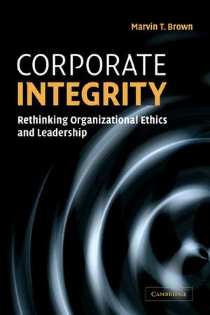 Corporate Integrity: Rethinking Organizational Ethics and Leadership de Marvin T. Brown