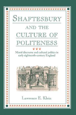 Shaftesbury and the Culture of Politeness: Moral Discourse and Cultural Politics in Early Eighteenth-Century England de Lawrence E. Klein