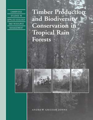 Timber Production and Biodiversity Conservation in Tropical Rain Forests de Andrew Grieser Johns