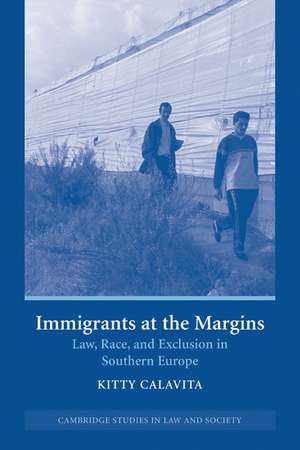 Immigrants at the Margins: Law, Race, and Exclusion in Southern Europe de Kitty Calavita