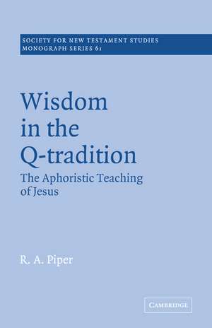 Wisdom in the Q-Tradition: The Aphoristic Teaching of Jesus de Ronald Allen Piper