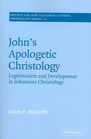 John's Apologetic Christology: Legitimation and Development in Johannine Christology de James F. McGrath