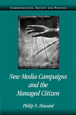 New Media Campaigns and the Managed Citizen de Philip N. Howard