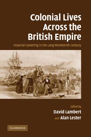 Colonial Lives Across the British Empire: Imperial Careering in the Long Nineteenth Century de David Lambert