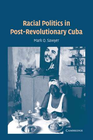 Racial Politics in Post-Revolutionary Cuba de Mark Q. Sawyer