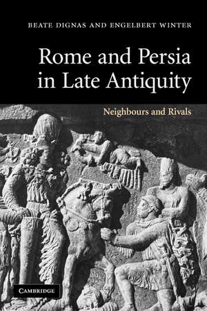 Rome and Persia in Late Antiquity: Neighbours and Rivals de Beate Dignas