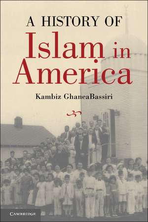 A History of Islam in America: From the New World to the New World Order de Kambiz GhaneaBassiri