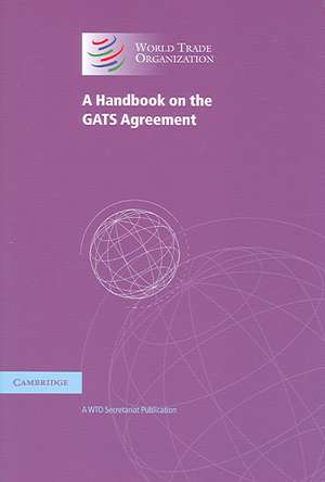 A Handbook on the GATS Agreement: A WTO Secretariat Publication de World Trade Organization