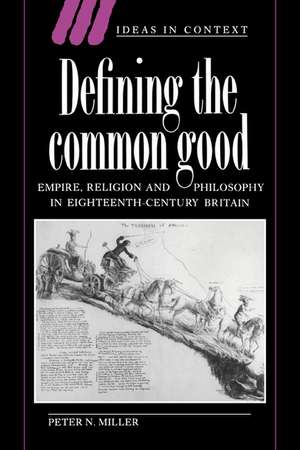 Defining the Common Good: Empire, Religion and Philosophy in Eighteenth-Century Britain de Peter N. Miller