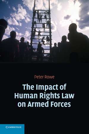 The Impact of Human Rights Law on Armed Forces de Peter Rowe