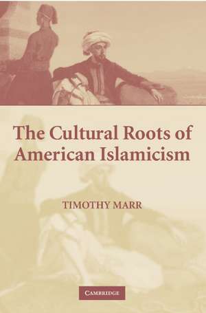 The Cultural Roots of American Islamicism de Timothy Marr