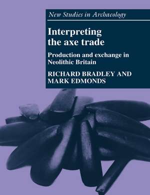 Interpreting the Axe Trade: Production and Exchange in Neolithic Britain de Richard Bradley