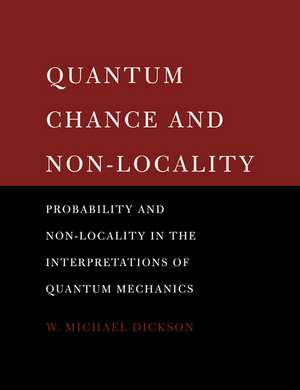 Quantum Chance and Non-locality: Probability and Non-locality in the Interpretations of Quantum Mechanics de W. Michael Dickson