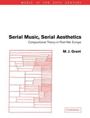 Serial Music, Serial Aesthetics: Compositional Theory in Post-War Europe de M. J. Grant