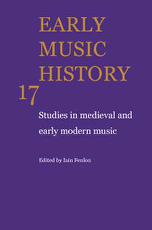 Early Music History: Volume 17: Studies in Medieval and Early Modern Music de Iain Fenlon