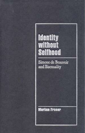 Identity without Selfhood: Simone de Beauvoir and Bisexuality de Mariam Fraser