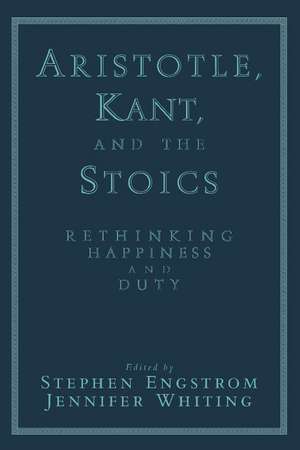 Aristotle, Kant, and the Stoics: Rethinking Happiness and Duty de Stephen Engstrom