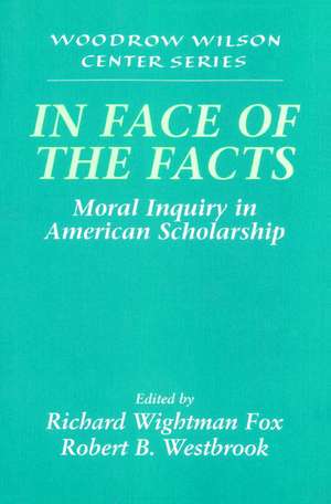 In Face of the Facts: Moral Inquiry in American Scholarship de Richard Wightman Fox