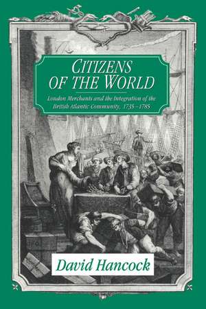 Citizens of the World: London Merchants and the Integration of the British Atlantic Community, 1735–1785 de David Hancock