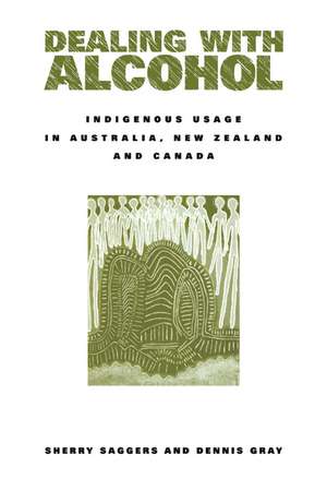 Dealing with Alcohol: Indigenous Usage in Australia, New Zealand and Canada de Sherry Saggers