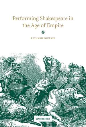 Performing Shakespeare in the Age of Empire de Richard Foulkes