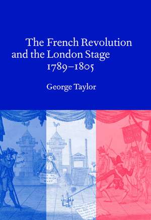 The French Revolution and the London Stage, 1789–1805 de George Taylor